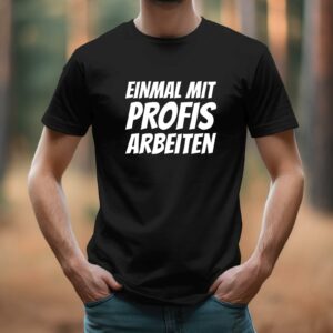 T-Shirts bedrucken 175 Lustige T-shirt Sprüche Arbeit - Einmal mit Profis arbeiten T-Shirt