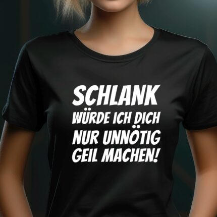 Lustiger Spruch T-Shirt Schlank würde ich dich nur unnötig geil machen