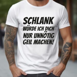 T-Shirts bedrucken 185 Lustiger Spruch T-Shirt Schlank würde ich dich nur unnötig geil machen